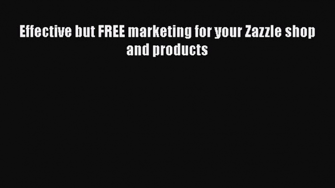 READ book  Effective but FREE marketing for your Zazzle shop and products  Full E-Book