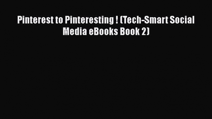 READ book  Pinterest to Pinteresting ! (Tech-Smart Social Media eBooks Book 2)  Full Free