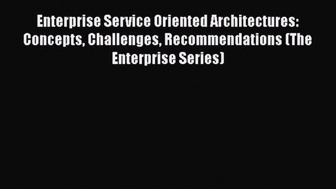 READ book  Enterprise Service Oriented Architectures: Concepts Challenges Recommendations