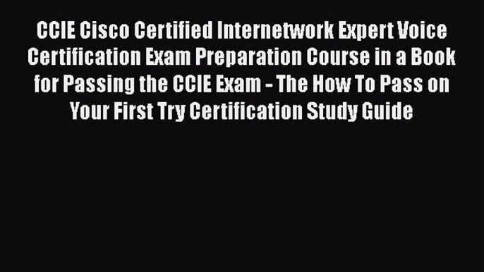 READ book  CCIE Cisco Certified Internetwork Expert Voice Certification Exam Preparation Course