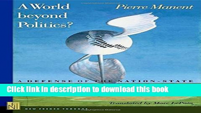 Download A World beyond Politics?: A Defense of the Nation-State (New French Thought Series)  PDF