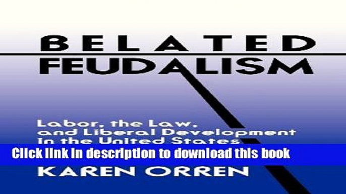 Read Belated Feudalism: Labor, the Law, and Liberal Development in the United States  Ebook Free