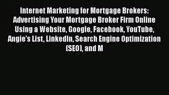 READ book  Internet Marketing for Mortgage Brokers: Advertising Your Mortgage Broker Firm