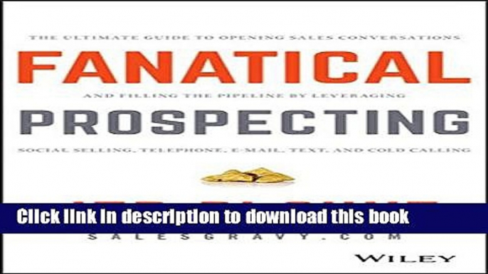 Read Fanatical Prospecting: The Ultimate Guide to Opening Sales Conversations and Filling the