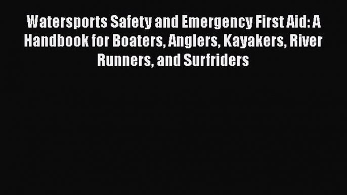 Read Watersports Safety and Emergency First Aid: A Handbook for Boaters Anglers Kayakers River