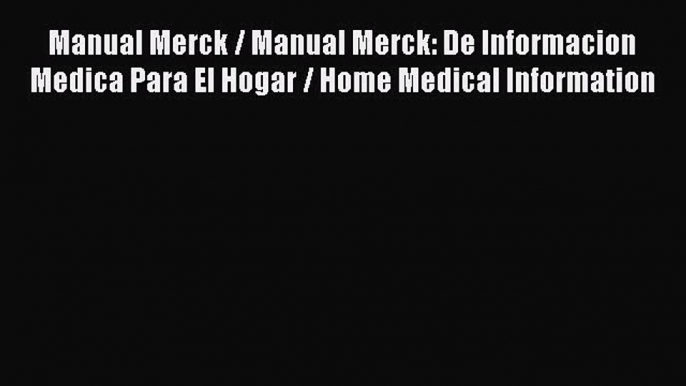 Read Manual Merck / Manual Merck: De Informacion Medica Para El Hogar / Home Medical Information