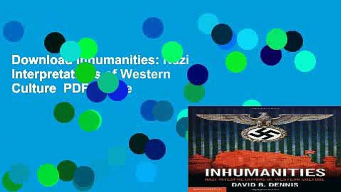 Download Inhumanities: Nazi Interpretations of Western Culture  PDF Online