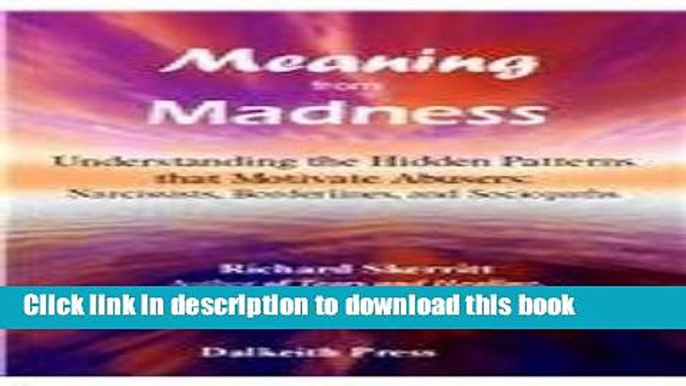 Read Meaning from Madness: Understanding the Hidden Patterns That Motivate Abusers: Narcissists,