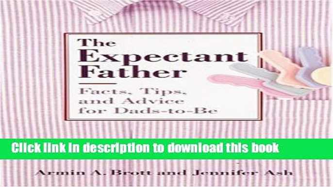 Download The Expectant Father: Facts, Tips, and Advice for Dads-To-Be  Ebook Online