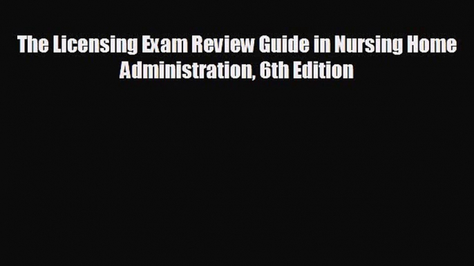 complete The Licensing Exam Review Guide in Nursing Home Administration 6th Edition