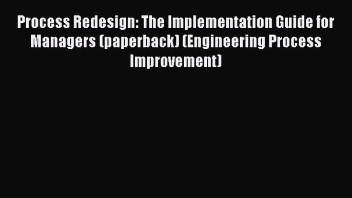 READ book  Process Redesign: The Implementation Guide for Managers (paperback) (Engineering