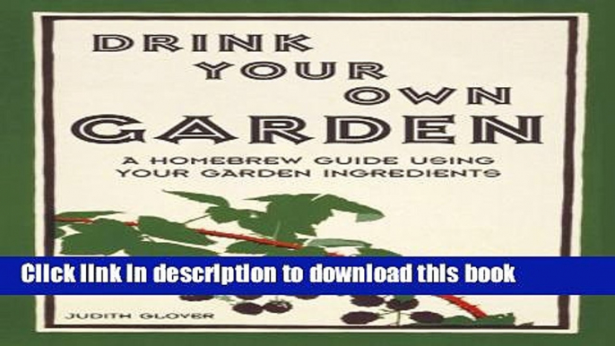 PDF Drink Your Own Garden: A Homebrew Guide Using Your Garden Ingredients  Read Online