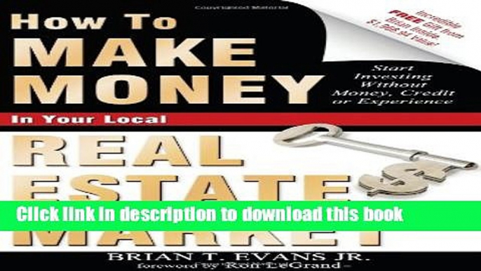 [Download] How To Make Money In Your Local Real Estate Market: Start Investing Without Money,