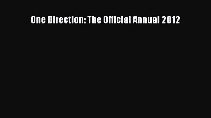 [PDF] One Direction: The Official Annual 2012 Read Full Ebook