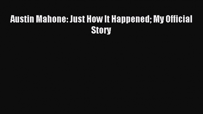 [PDF] Austin Mahone: Just How It Happened My Official Story Download Full Ebook