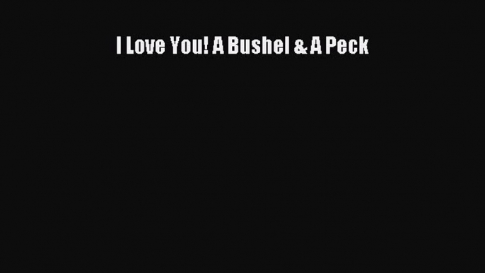 [PDF] I Love You! A Bushel & A Peck Read Online