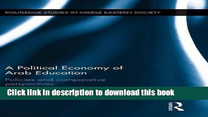 Read A Political Economy of Arab Education: Policies and Comparative Perspectives (Routledge