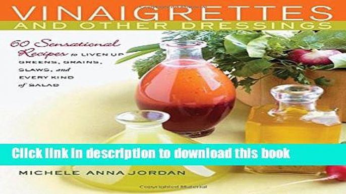 Read Vinaigrettes and Other Dressings: 60 Sensational recipes to Liven Up Greens, Grains, Slaws,