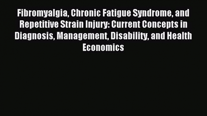 Read Fibromyalgia Chronic Fatigue Syndrome and Repetitive Strain Injury: Current Concepts in