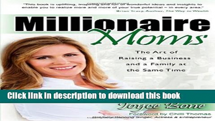 Read Millionaire Moms: The Art of Raising a Business and a Family at the Same Time  Ebook Free