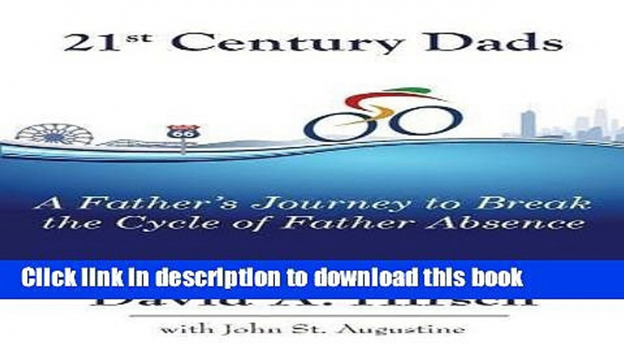 Read 21st Century Dads: A Father s Journey to Break the Cycle of Father Absence  PDF Online