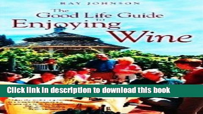 Read The Good Life Guide To Enjoying Wine  Ebook Free