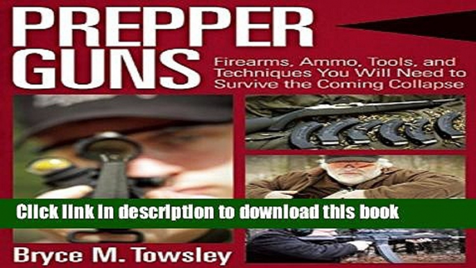 Read Prepper Guns: Firearms, Ammo, Tools, and Techniques You Will Need to Survive the Coming