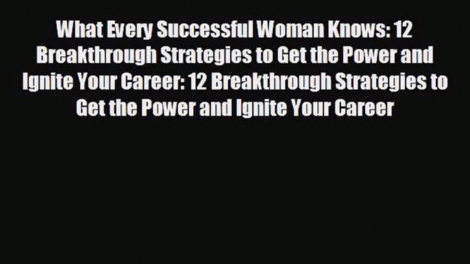 different  What Every Successful Woman Knows: 12 Breakthrough Strategies to Get the Power