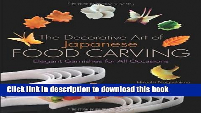 Read The Decorative Art of Japanese Food Carving: Elegant Garnishes for All Occasions  Ebook Free