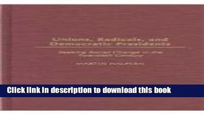 Read Unions, Radicals, and Democratic Presidents: Seeking Social Change in the Twentieth Century