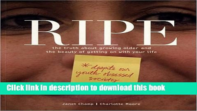 Read Ripe: The Truth About Growing Older And The Beauty Of Getting On With Your Life  Ebook Free