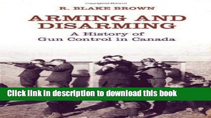 Read Arming and Disarming: A History of Gun Control in Canada (Osgoode Society for Canadian Legal