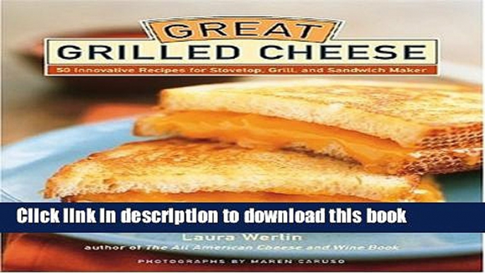 Download Books Great Grilled Cheese: 50 Innovative Recipes for Stove Top, Grill, and Sandwich