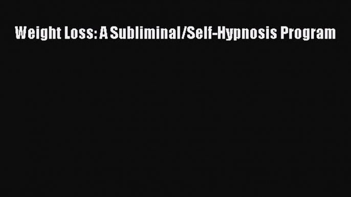 Download Weight Loss: A Subliminal/Self-Hypnosis Program PDF Online