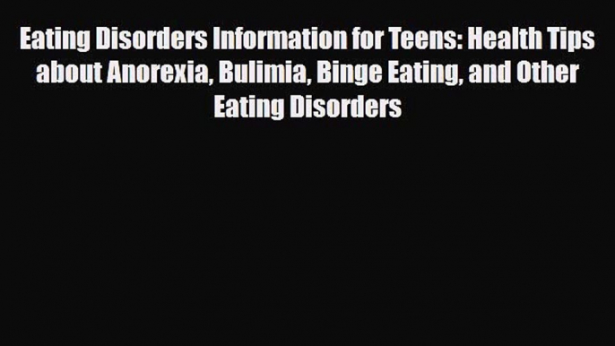 Download Eating Disorders Information for Teens: Health Tips about Anorexia Bulimia Binge Eating