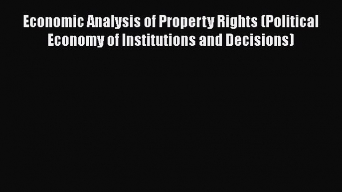 Enjoyed read Economic Analysis of Property Rights (Political Economy of Institutions and Decisions)