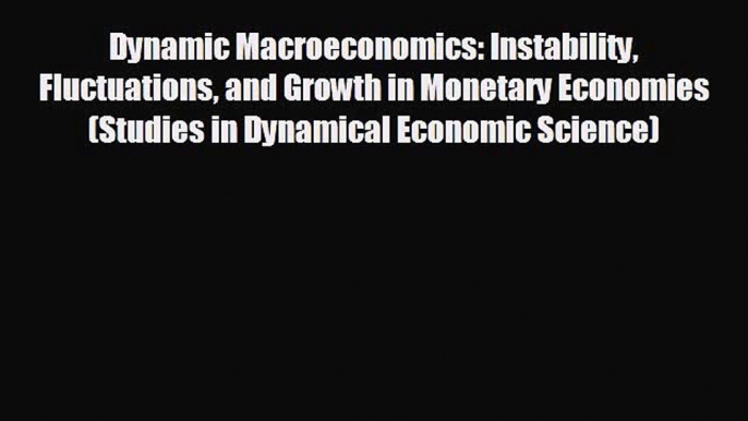 Popular book Dynamic Macroeconomics: Instability Fluctuations and Growth in Monetary Economies