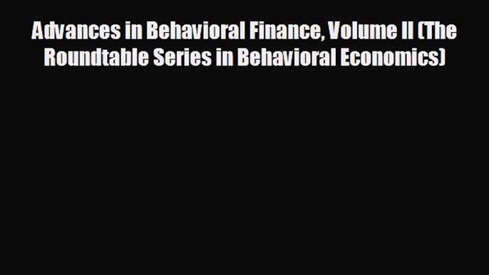 Read hereAdvances in Behavioral Finance Volume II (The Roundtable Series in Behavioral Economics)