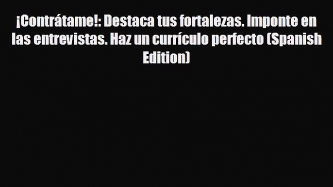 Popular book ¡Contrátame!: Destaca tus fortalezas. Imponte en las entrevistas. Haz un currículo