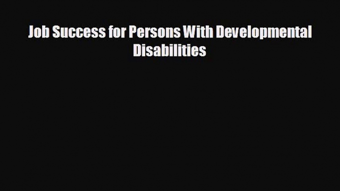 Enjoyed read Job Success for Persons With Developmental Disabilities