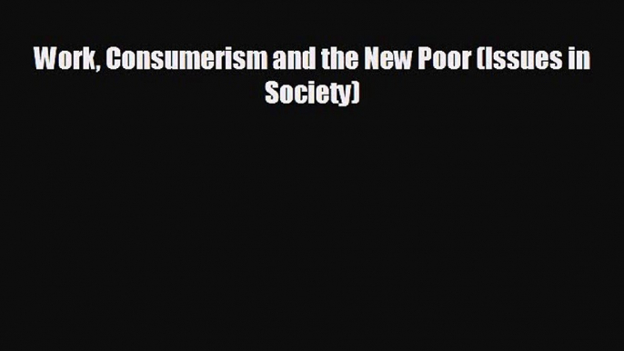 Enjoyed read Work Consumerism and the New Poor (Issues in Society)