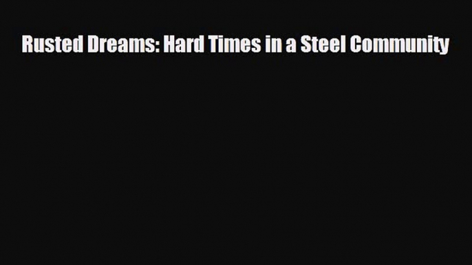 Read hereRusted Dreams: Hard Times in a Steel Community