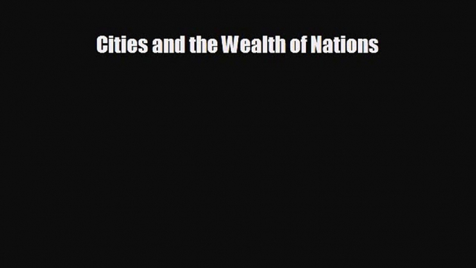 For you Cities and the Wealth of Nations