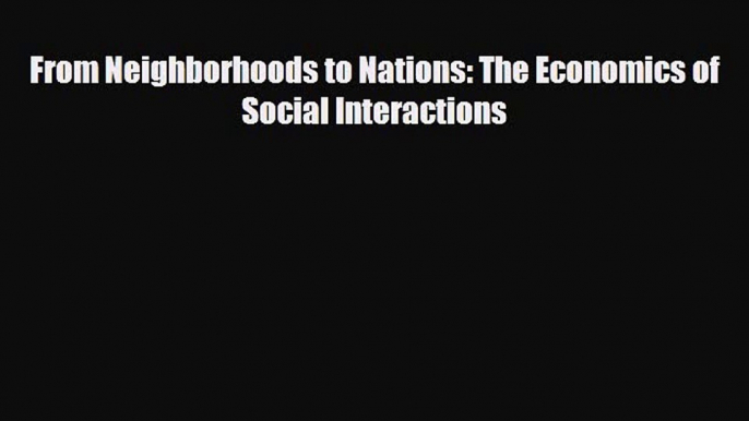 Read hereFrom Neighborhoods to Nations: The Economics of Social Interactions