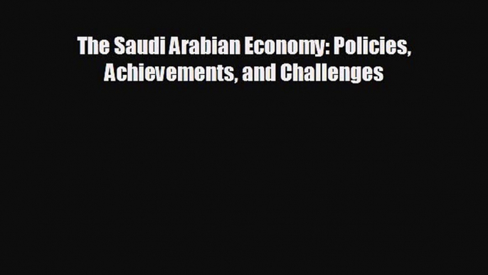 For you The Saudi Arabian Economy: Policies Achievements and Challenges