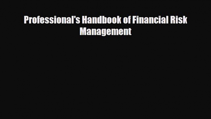 For you Professional's Handbook of Financial Risk Management