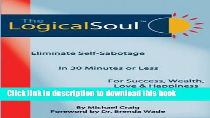 Download Book The Logical Soul: Eliminate Self-Sabotage in 30 Minutes or Less for Success, Wealth,