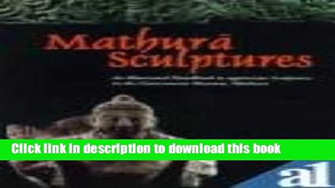 Read Book Mathura Sculptures: An Illustrated Handbook to Appreciate Sculptures in Mathura Museum