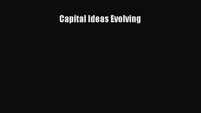 Read hereCapital Ideas Evolving