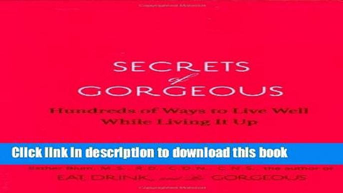 Download Secrets of Gorgeous: Hundreds of Ways to Live Well While Living It Up  Read Online